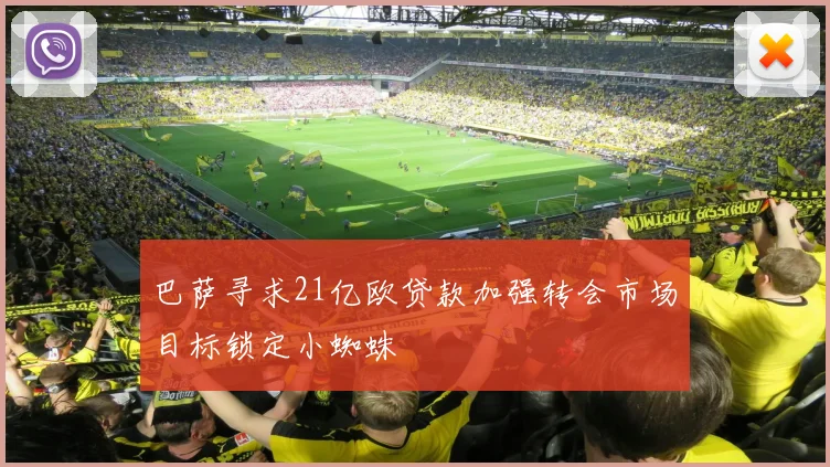 巴萨寻求21亿欧贷款加强转会市场目标锁定小蜘蛛