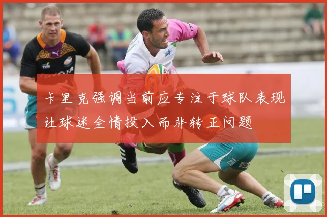 卡里克强调当前应专注于球队表现让球迷全情投入而非转正问题